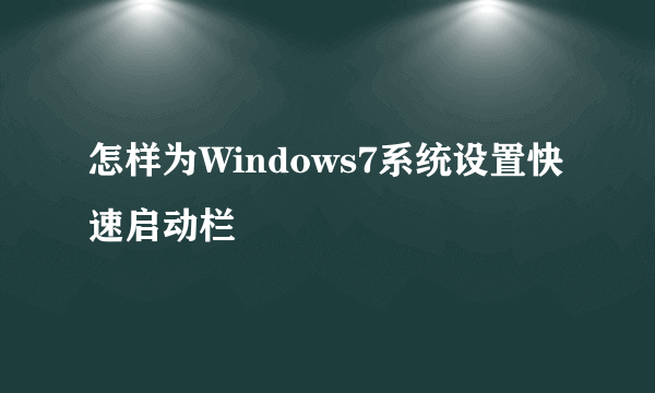 怎样为Windows7系统设置快速启动栏