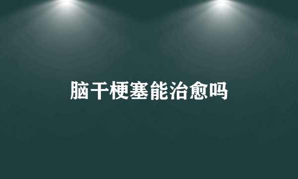 脑干梗塞能治愈吗