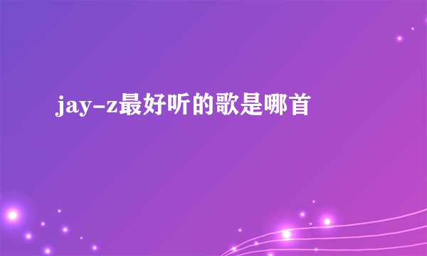 jay-z最好听的歌是哪首