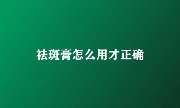 祛斑膏怎么用才正确