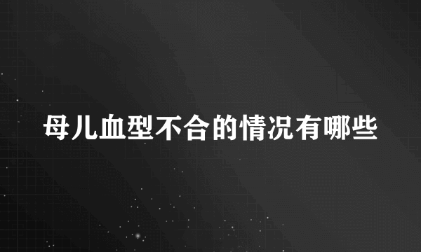 母儿血型不合的情况有哪些