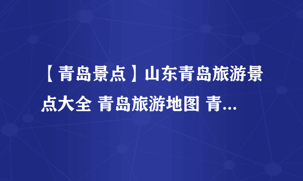 【青岛景点】山东青岛旅游景点大全 青岛旅游地图 青岛好玩的地方