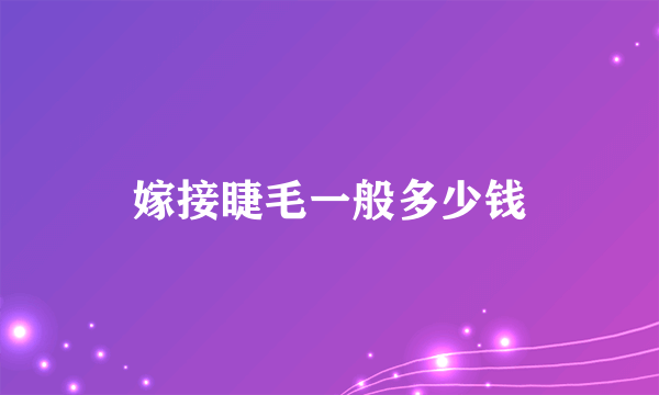嫁接睫毛一般多少钱