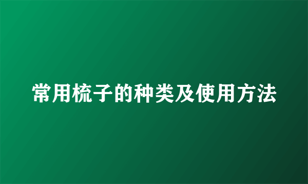 常用梳子的种类及使用方法