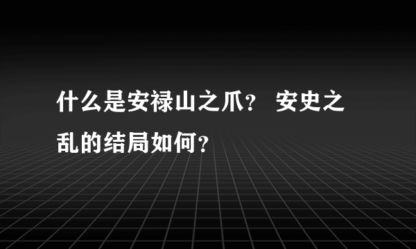什么是安禄山之爪？ 安史之乱的结局如何？