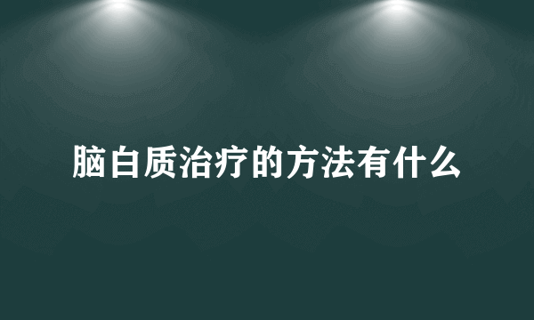 脑白质治疗的方法有什么
