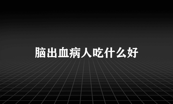 脑出血病人吃什么好