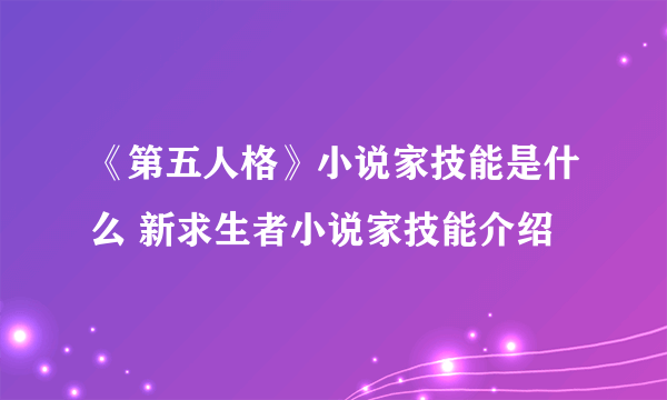 《第五人格》小说家技能是什么 新求生者小说家技能介绍