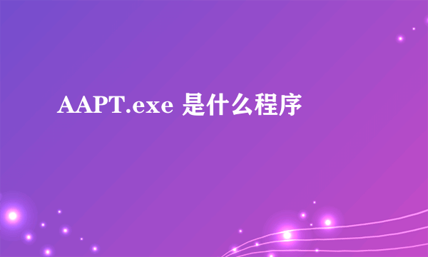 AAPT.exe 是什么程序