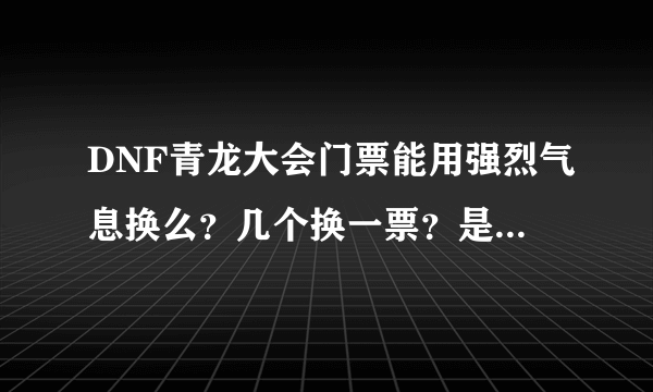 DNF青龙大会门票能用强烈气息换么？几个换一票？是任务换还是商店换？
