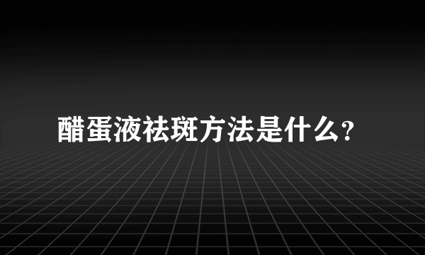 醋蛋液祛斑方法是什么？