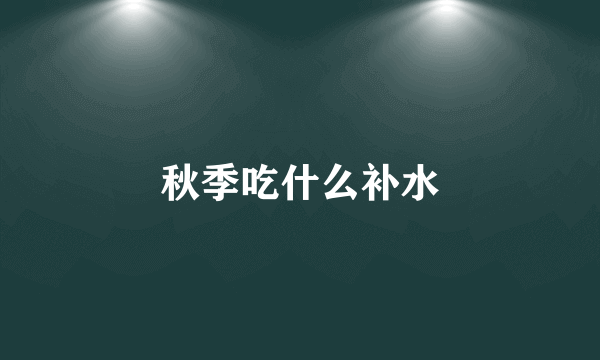 秋季吃什么补水