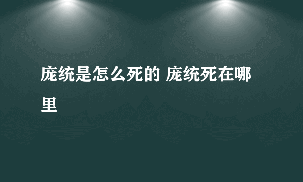 庞统是怎么死的 庞统死在哪里