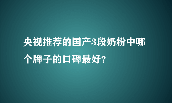 央视推荐的国产3段奶粉中哪个牌子的口碑最好？