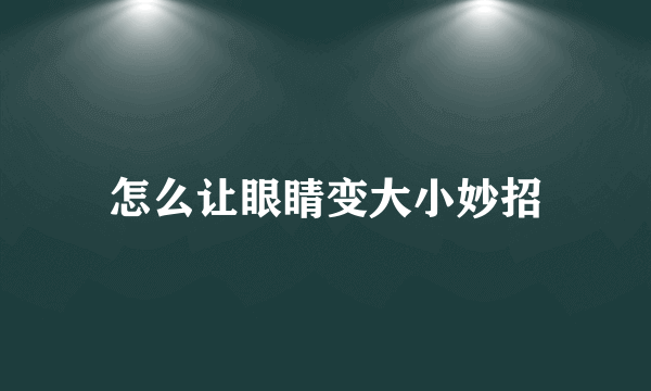 怎么让眼睛变大小妙招