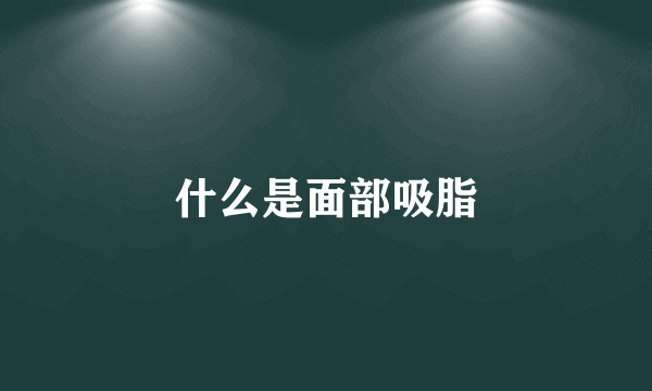 什么是面部吸脂