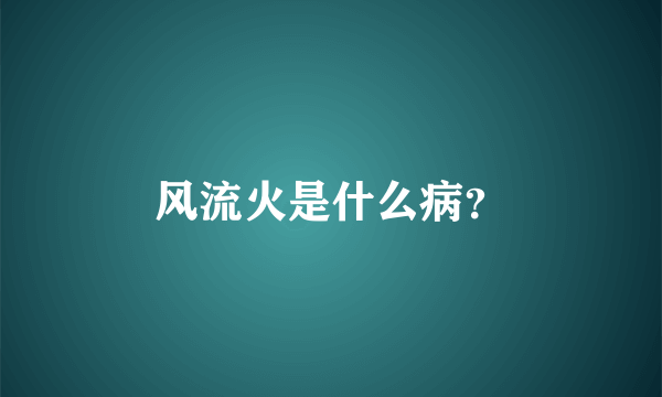 风流火是什么病？