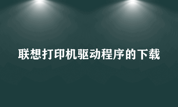 联想打印机驱动程序的下载