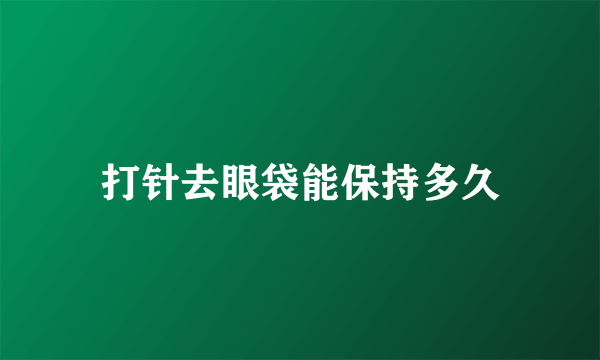 打针去眼袋能保持多久