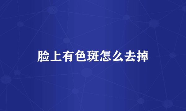 脸上有色斑怎么去掉
