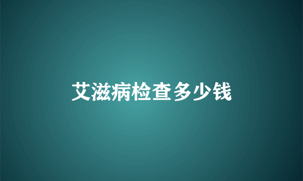 艾滋病检查多少钱