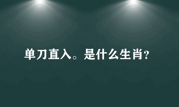 单刀直入。是什么生肖？