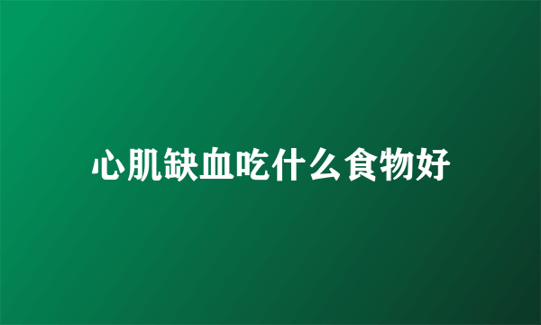 心肌缺血吃什么食物好