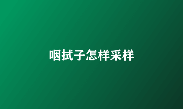 咽拭子怎样采样