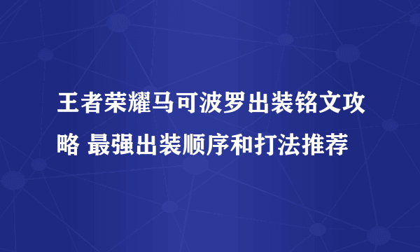 王者荣耀马可波罗出装铭文攻略 最强出装顺序和打法推荐