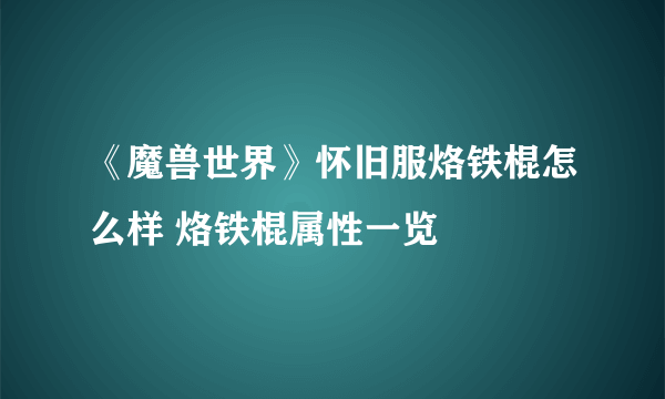 《魔兽世界》怀旧服烙铁棍怎么样 烙铁棍属性一览