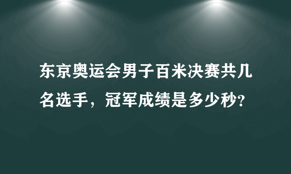 东京奥运会男子百米决赛共几名选手，冠军成绩是多少秒？