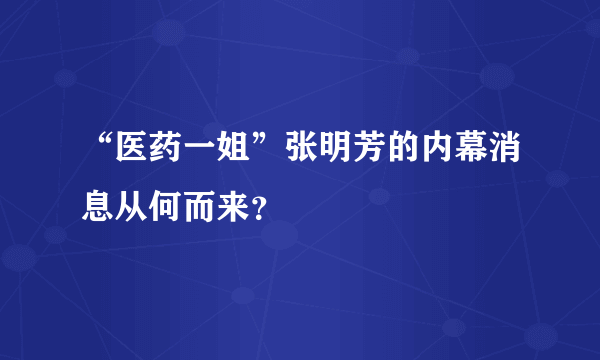 “医药一姐”张明芳的内幕消息从何而来？