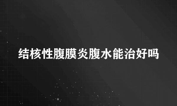 结核性腹膜炎腹水能治好吗