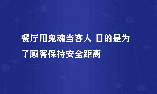 餐厅用鬼魂当客人 目的是为了顾客保持安全距离