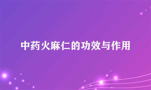 中药火麻仁的功效与作用