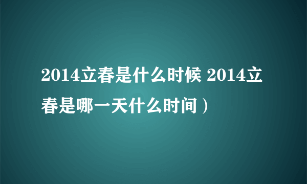 2014立春是什么时候 2014立春是哪一天什么时间）