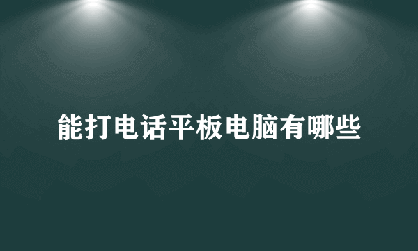 能打电话平板电脑有哪些