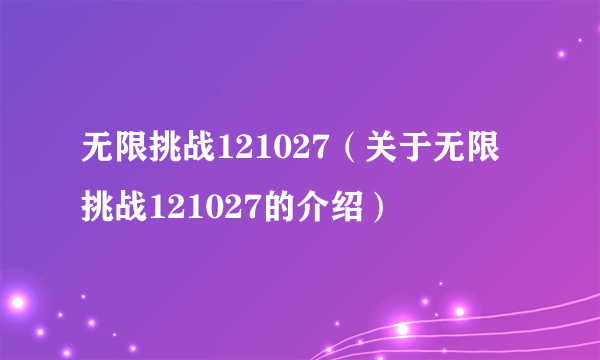 无限挑战121027（关于无限挑战121027的介绍）