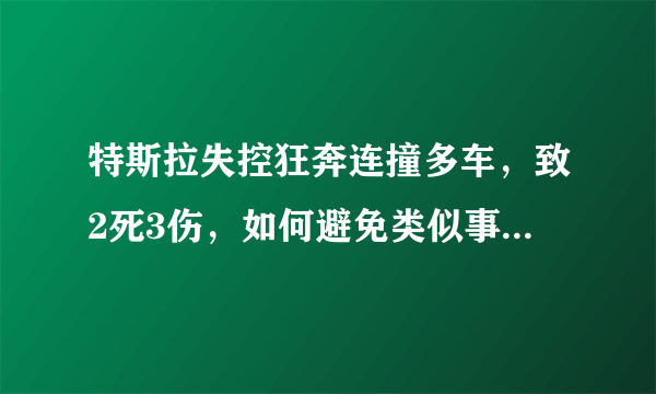 特斯拉失控狂奔连撞多车，致2死3伤，如何避免类似事故的发生？