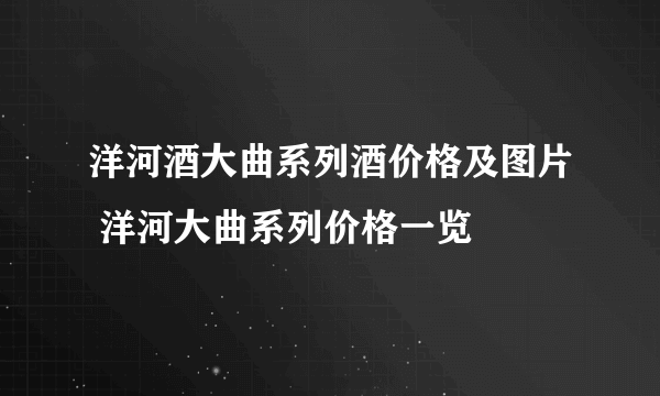 洋河酒大曲系列酒价格及图片 洋河大曲系列价格一览