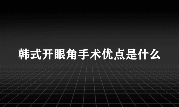 韩式开眼角手术优点是什么