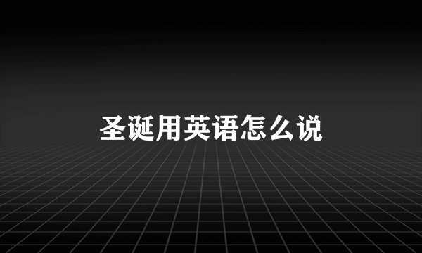 圣诞用英语怎么说