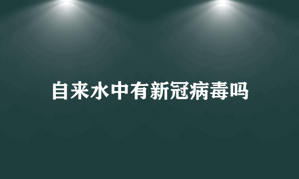 自来水中有新冠病毒吗