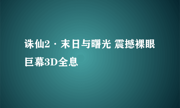 诛仙2·末日与曙光 震撼裸眼巨幕3D全息
