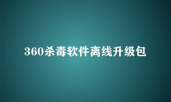 360杀毒软件离线升级包