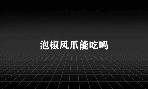 泡椒凤爪能吃吗