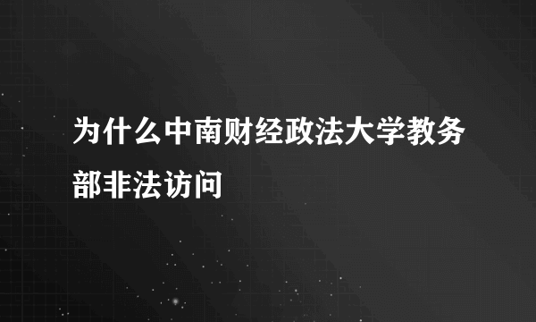 为什么中南财经政法大学教务部非法访问