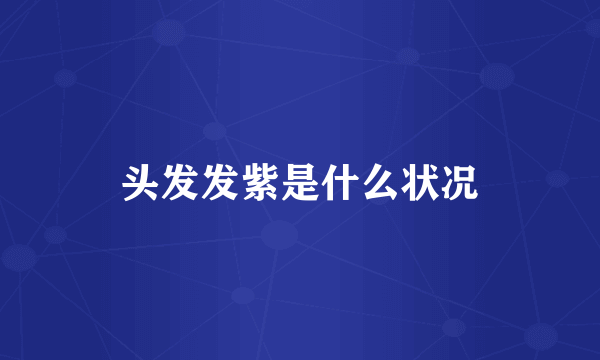 头发发紫是什么状况