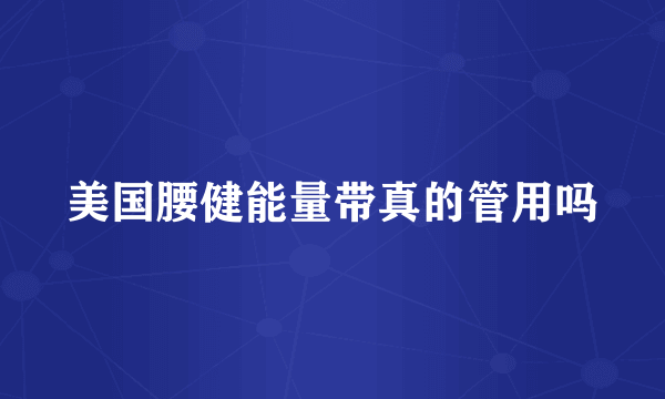 美国腰健能量带真的管用吗