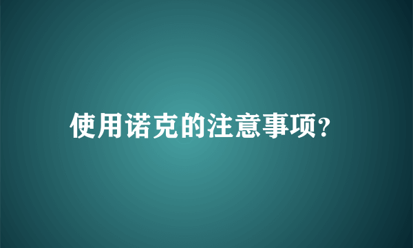 使用诺克的注意事项？